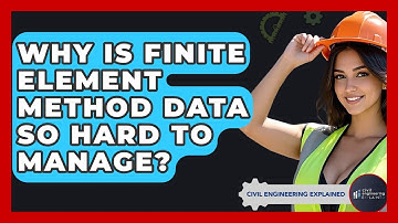 Why Is Finite Element Method Data So Hard To Manage? - Civil Engineering Explained