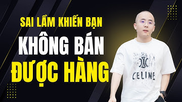 Sai Lầm Khiến Bạn Không Bán Được Hàng - Rất Dễ Mắc Phải | Master Anh Đức