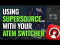 Using SuperSource With Your ATEM Switcher Using SuperSource With Your ATEM Switcher