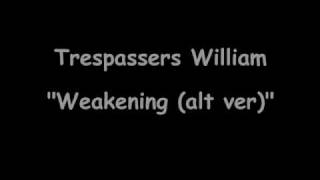 Trespassers William - Weakening(alt ver)hq.wmv