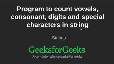 Program to count vowels, consonant, digits and special characters in string | GeeksforGeeks