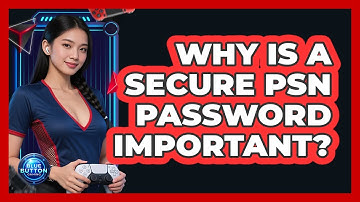 Why Is A Secure PSN Password Important?