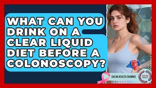 What Can You Drink On A Clear Liquid Diet Before A Colonoscopy? - Colon Health Channel