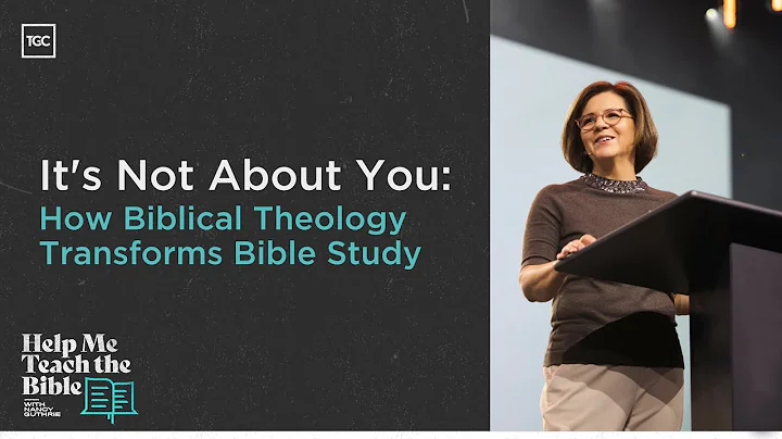 Nancy Guthrie | It's Not About You: Biblical Theology Transforms Bible Study