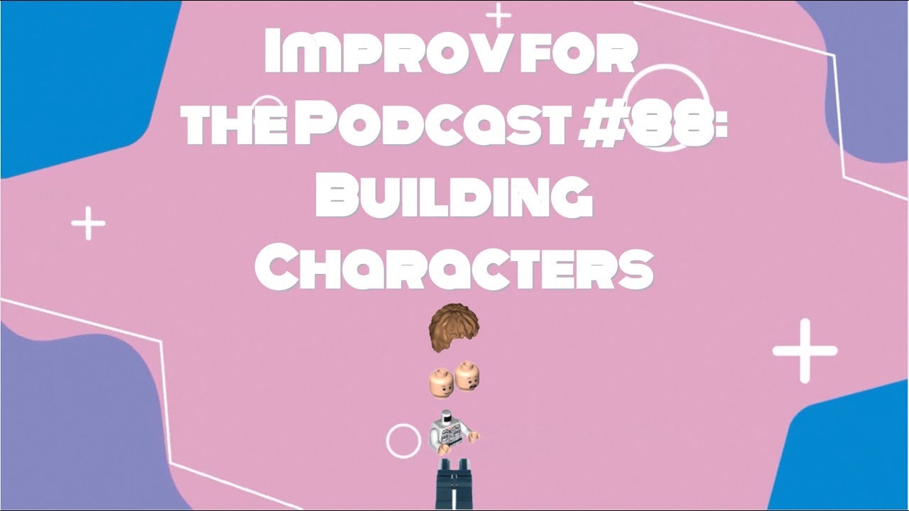 Improv for the Podcast #88: Building Characters - YouTube
