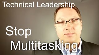 Technical Leadership Stop Multitasking