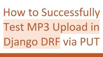 How to Successfully Test MP3 Upload in Django DRF via PUT