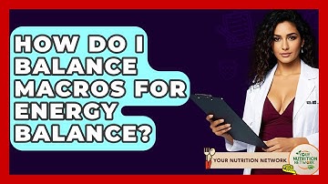 How Do I Balance Macros For Energy Balance? - Your Nutrition Network