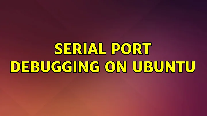 Ubuntu: Serial Port Debugging on Ubuntu