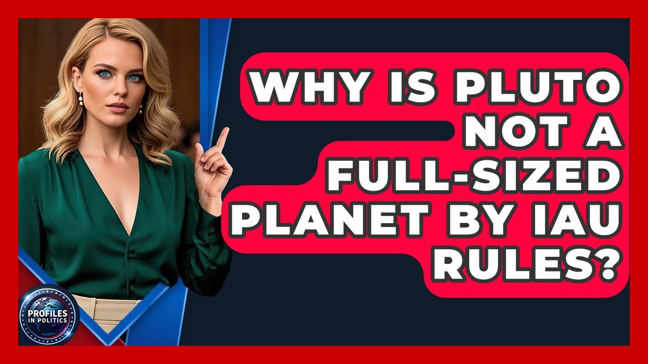 Why Is Pluto Not A Full-sized Planet By IAU Rules? - Profiles in Politics