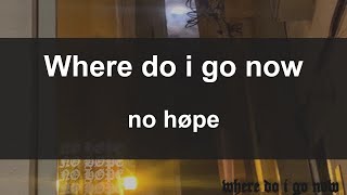 'Where do I go now'  no høpe   (Lyrics video)