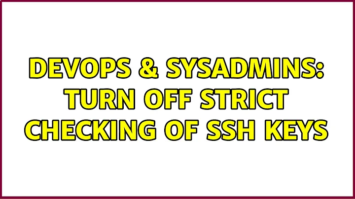 DevOps & SysAdmins: Turn off strict checking of ssh keys (4 Solutions!!)