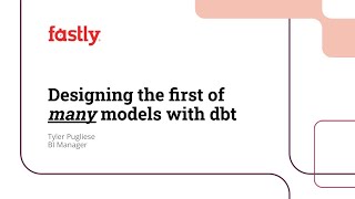 Designing the first of many data models with dbt – Tyler Pugliese, Fastly
