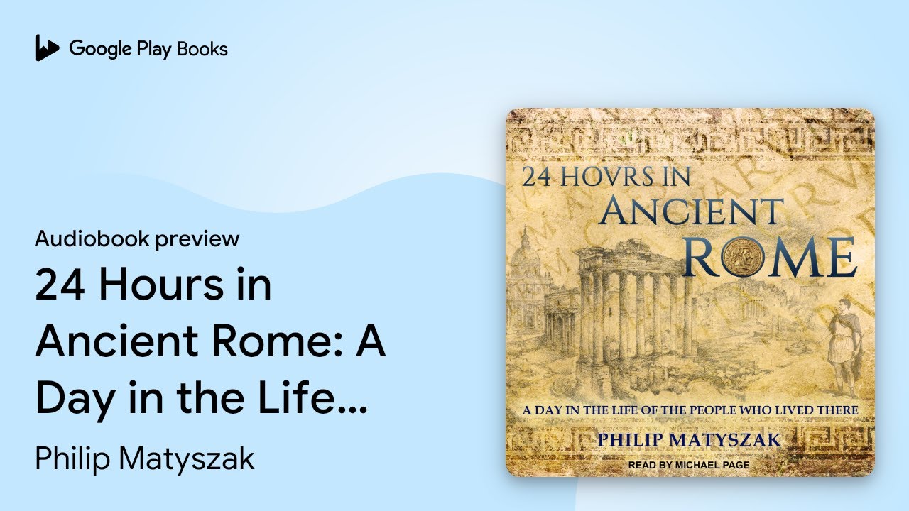 24 Hours in Ancient Rome: A Day in the Life of… by Philip Matyszak ...