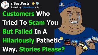 What’s the Most Pathetic Scam a Customer Tried on You?