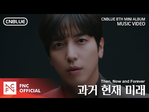 CNBLUE (씨엔블루) – 과거 현재 미래 (Then, Now and Forever) MV