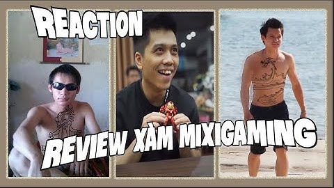 REACTION : REVIEW XÀM MIXIGAMING, CÙNG HỨA THANH ĐỘ