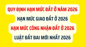 Quy Định Mới Về HẠN MỨC ĐẤT Ở Mới Nhất 2026 - Luật Đất Đai 2026