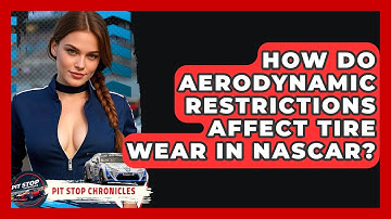 How Do Aerodynamic Restrictions Affect Tire Wear In NASCAR? - Pit Stop Chronicles