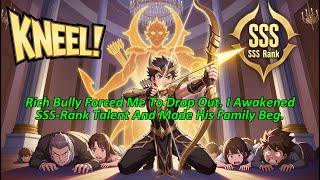 Rich Bully Forced Me To Drop Out. I Awakened SSS-Rank Talent And Made His Family Beg.