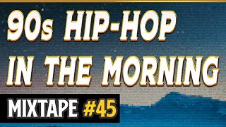 Chill 90s Hip-Hop Morning Mix #45 | East West Coast | Rare Old School | Indie Underground Mixtape