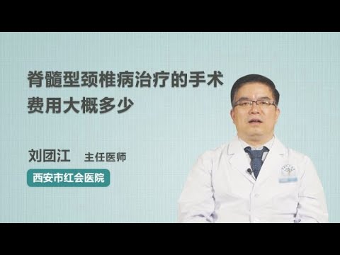 脊髓型颈椎病治疗的手术费用大概多少 刘团江 西安市红会医院