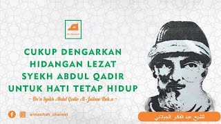 CUKUP DENGARKAN NASIHAT SYEKH ABDUL QADIR  BERIKUT UNTUK HATI TETAP HIDUP