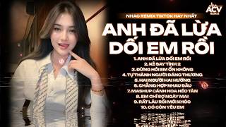 Anh Đã Lừa Dối Em Rồi Chính Anh Là Kẻ Phản Bội Remix - Anh Đã Lừa Dối Em Rồi Remix |Nhạc Remix Viral