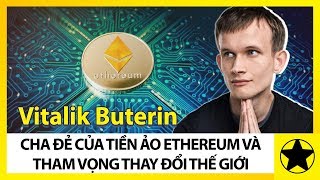 Vitalik Buterin - “Cha Đẻ” Đồng Tiền Ảo Ethereum Và Tham Vọng Thay Đổi Thế Giới