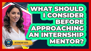 What Should I Consider Before Approaching An Internship Mentor?