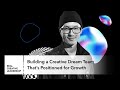 Building a creative dream team thats positioned for growth