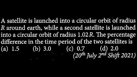 A satellite is launched into a circular orbit of radius R around earth, while a GT DTS 21 Q4
