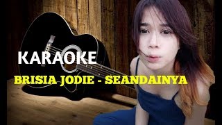 BRISIA JODIE  -  SEANDAINYA (KAROKE LYRIC)