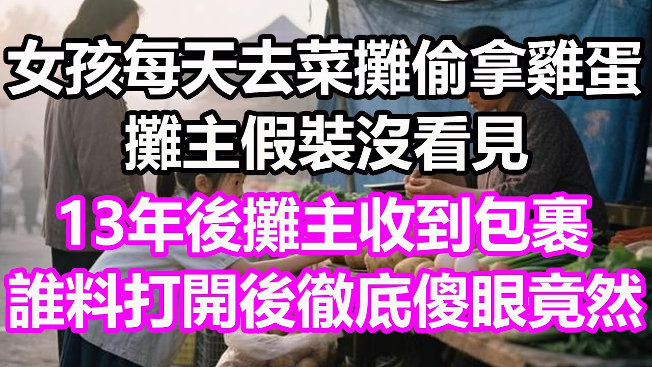 女孩每天去菜攤偷拿雞蛋，攤主假裝沒看見，13年後攤主收到包裹，誰料打開後徹底傻眼，竟然...#淺談人生#民間故事#孝顺#儿女#讀書#養生#深夜淺讀#情感故事#房产#晚年哲理#中老年心語#養老#真實故事