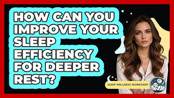 How Can You Improve Your Sleep Efficiency For Deeper Rest? - Sleep Wellness Workshop