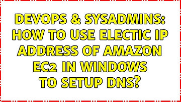 DevOps & SysAdmins: How to use Electic ip address of amazon ec2 in windows to setup DNS?