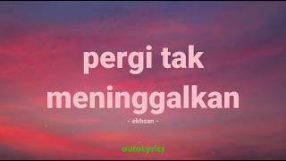 Download lagu ekhsan - pergi tak meninggalkan - mix lirik