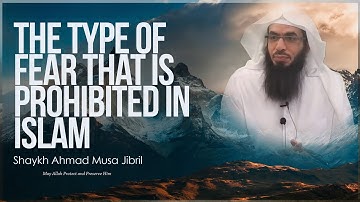 The Type Of Fear That Is Prohibited In Islam | Shaykh Ahmad Musā Jibrīl (حفظه الله)
