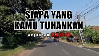 "SIAPA YANG KAMU TUHANKAN" wejangan Caknun