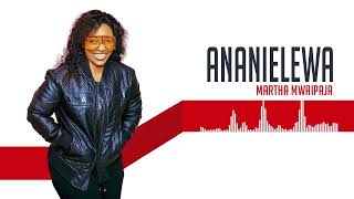 Martha Mwaipaja ~ANANIELEWA (Official Audio)