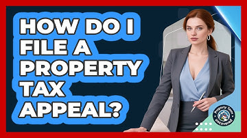 How Do I File A Property Tax Appeal? - Property Taxes Uncovered