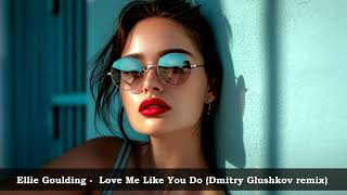 Ellie Goulding   - Love Me Like You Do -  Dmitry Glushkov remix