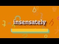 How to say "insensately"! (High Quality Voices)