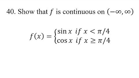 40. Show that f is continuous on (-∞,∞). f(x)={sin⁡x if x⋖π/4, cos⁡x if x≥π/4