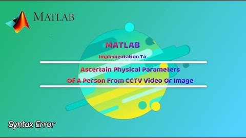 MATLAB Project To Find Human Parameters Of A Person From CCTV Video Or Image, Mini Project Idea 2020