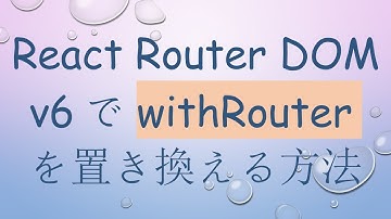 React Router DOM v6でwithRouterを置き換える方法