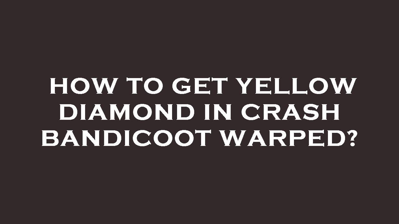 How to get yellow diamond in crash bandicoot warped? YouTube
