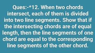 Ques:-12. When two chords intersect each of them is divided into two line segments. Show that if the