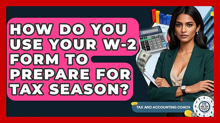 How Do You Use Your W-2 Form To Prepare For Tax Season? - Tax and Accounting Coach