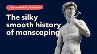The Silky Smooth History of Manscaping | I Learned a Thing in the Bathroom Podcast